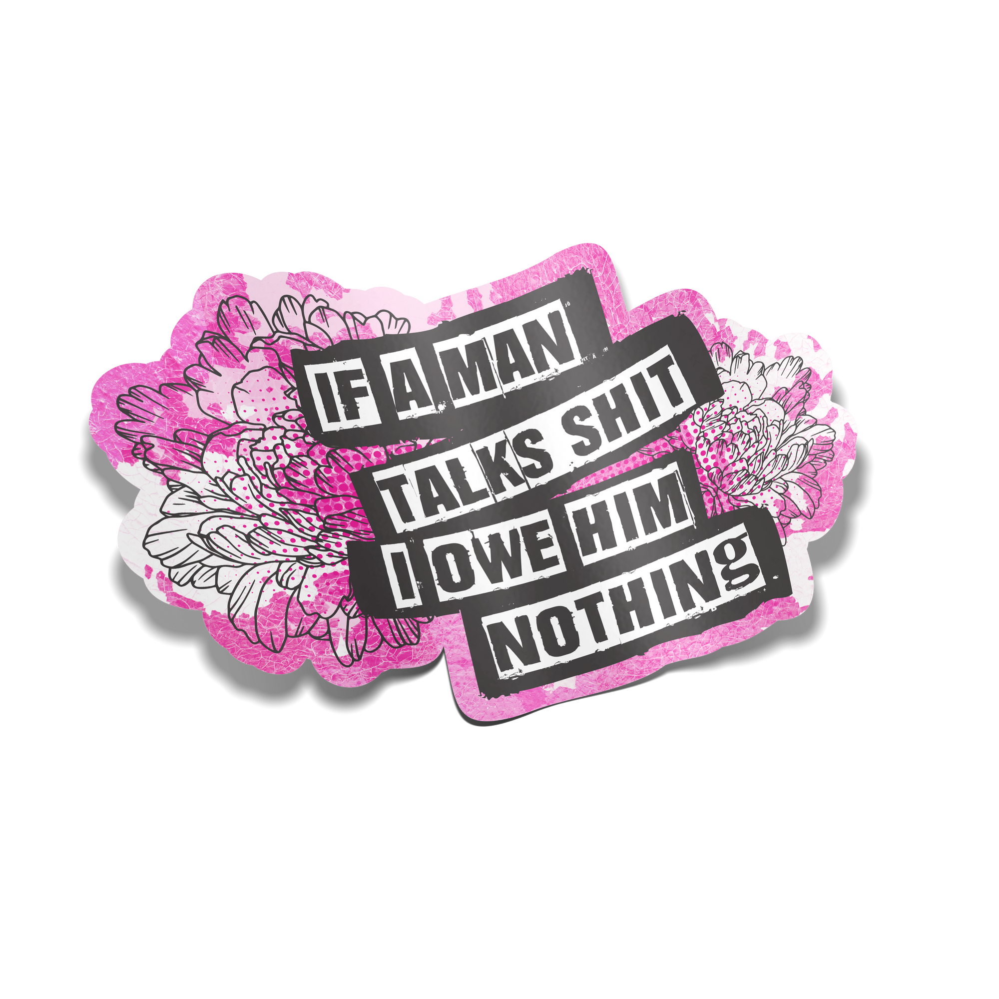 "If a Man Talks Shit I Owe Him Nothing" Sticker