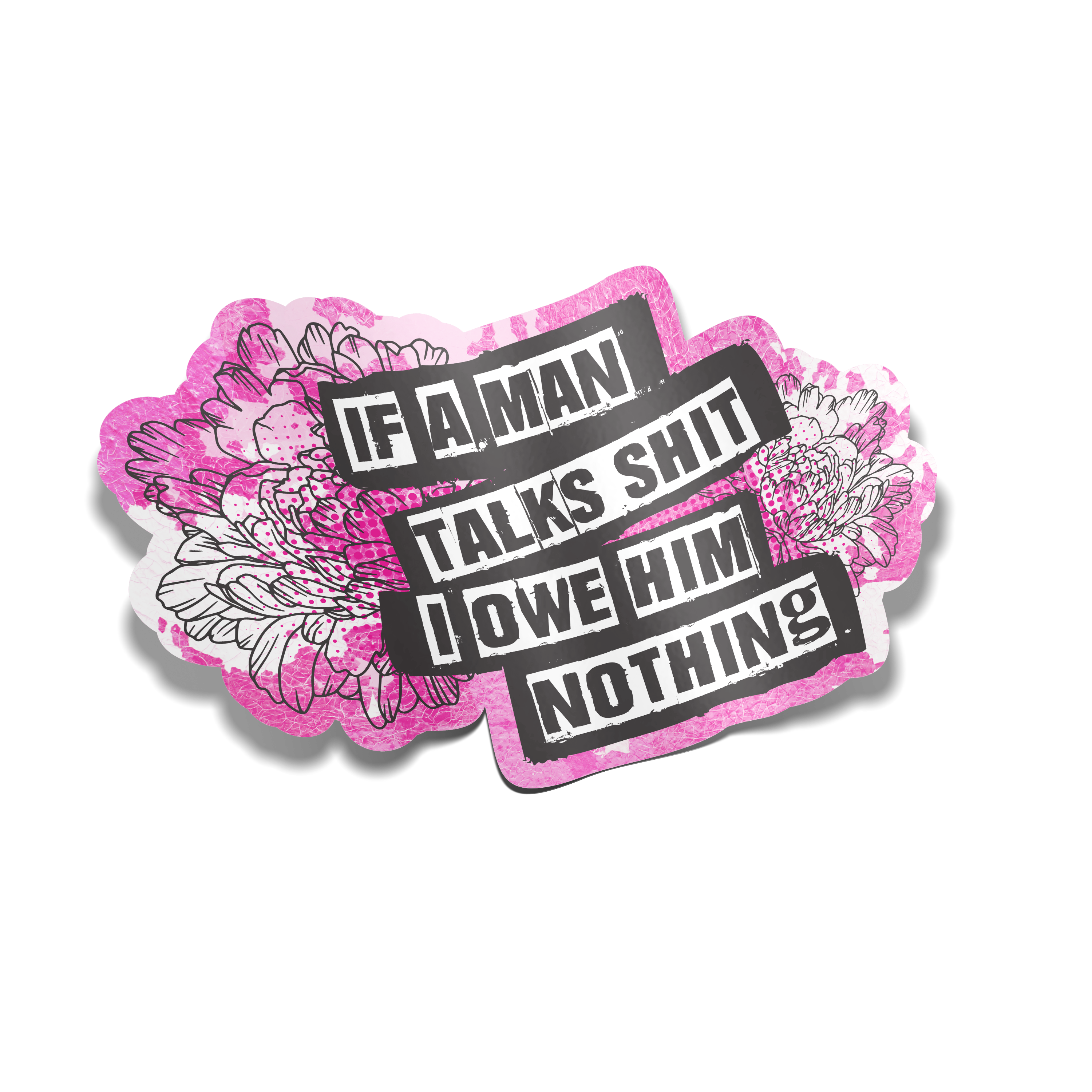 "If a Man Talks Shit I Owe Him Nothing" Sticker