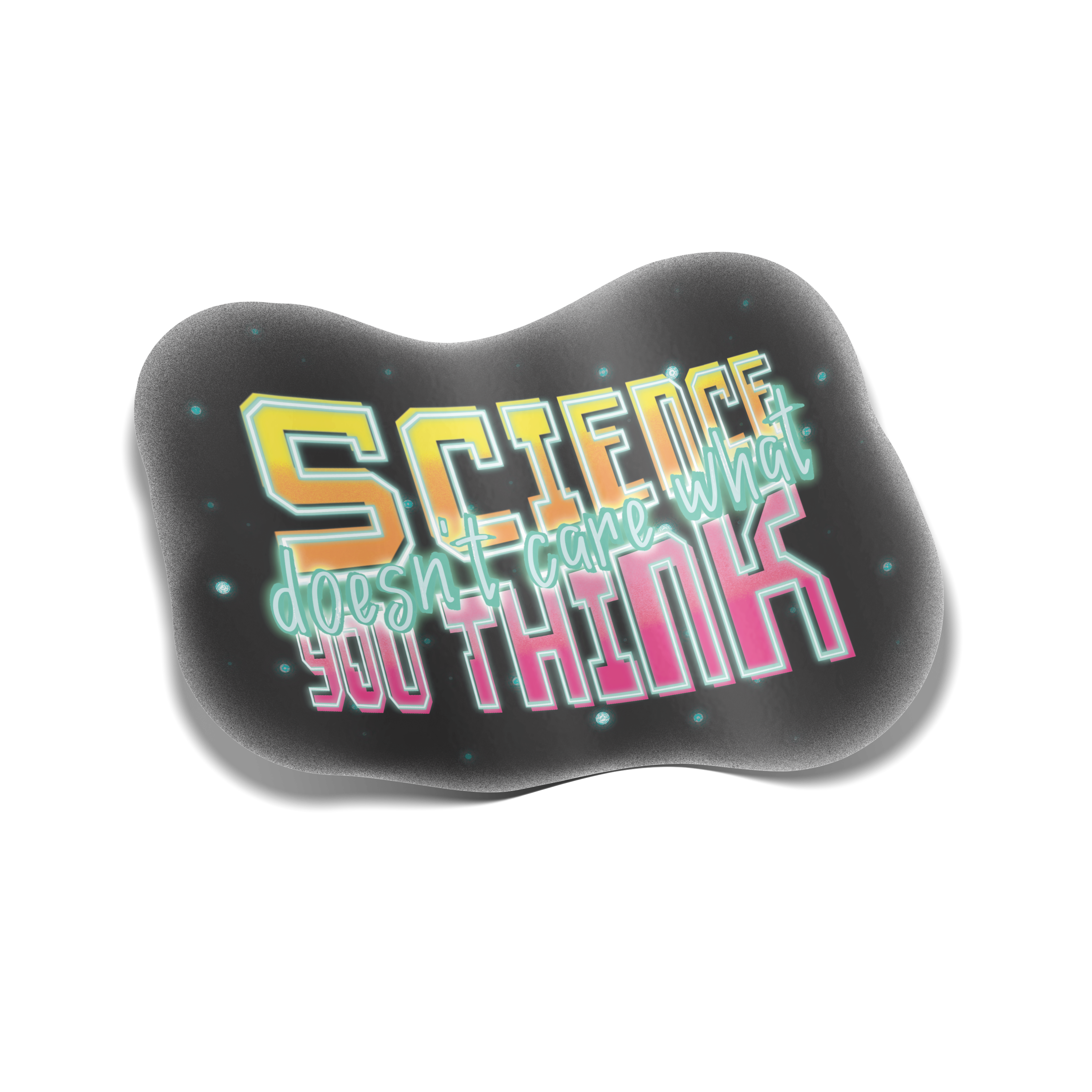"Science Doesn't Care What You Think" Sticker