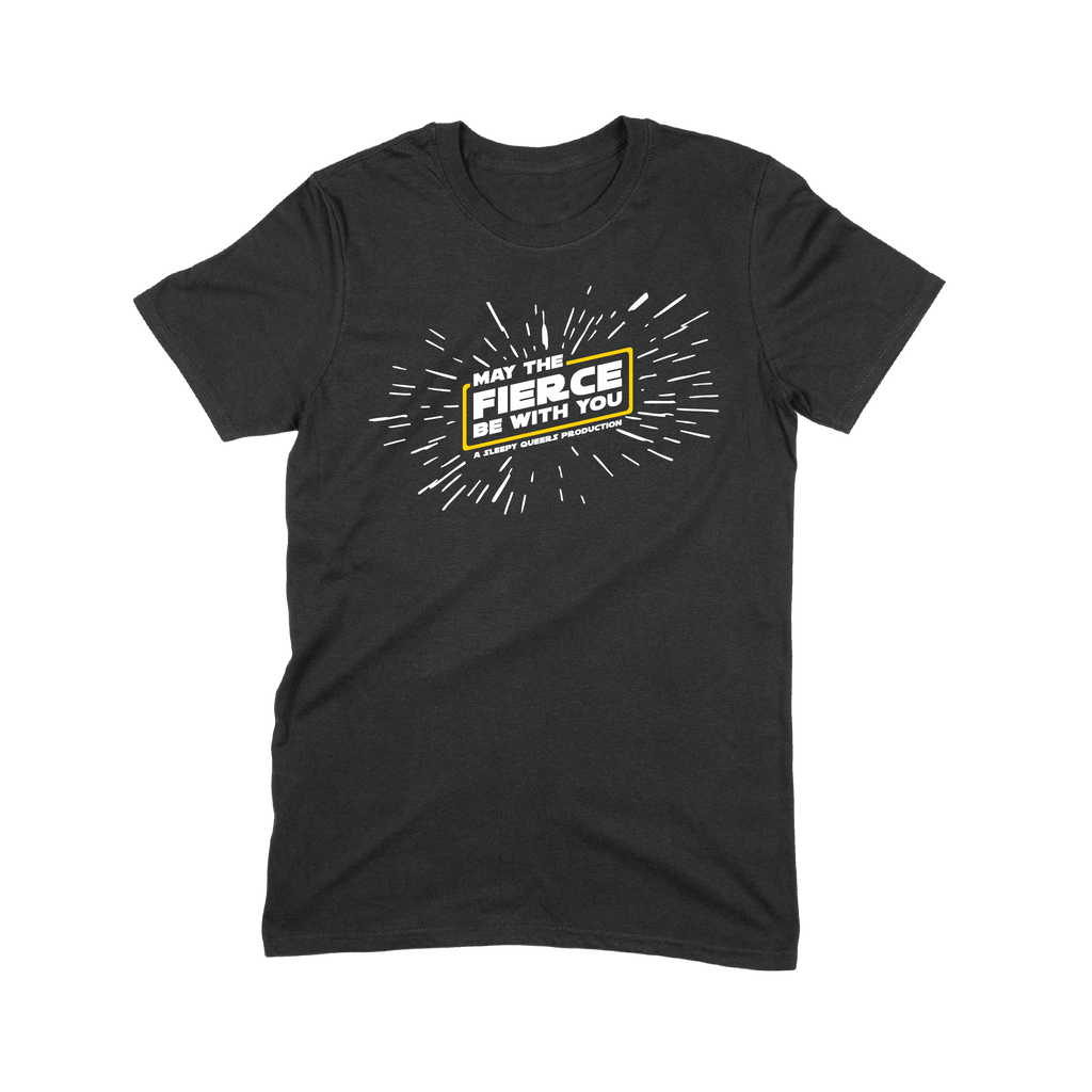 May the Fierce Be With You T-Shirt A Sleepy Queers Production