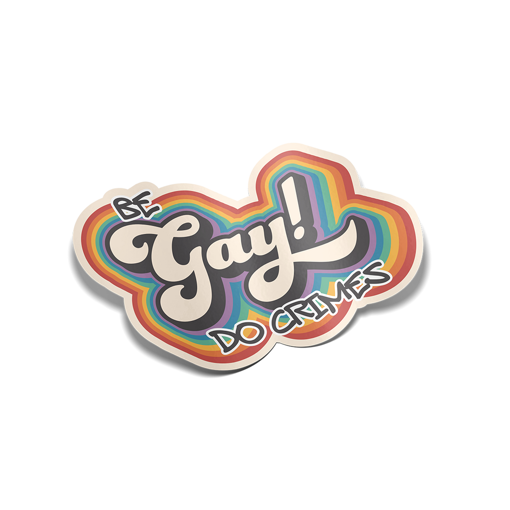 "Be Gay Do Crimes" Sticker