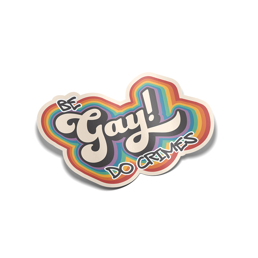 "Be Gay Do Crimes" Sticker