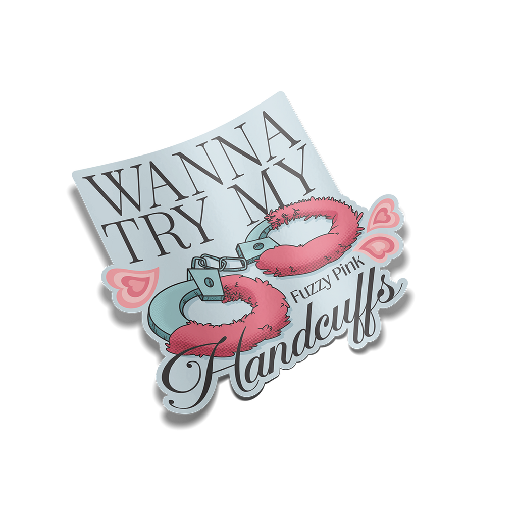 "Wanna Try My Fuzzy Pink Handcuffs" Sticker
