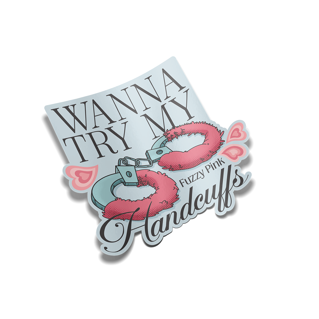"Wanna Try My Fuzzy Pink Handcuffs" Sticker