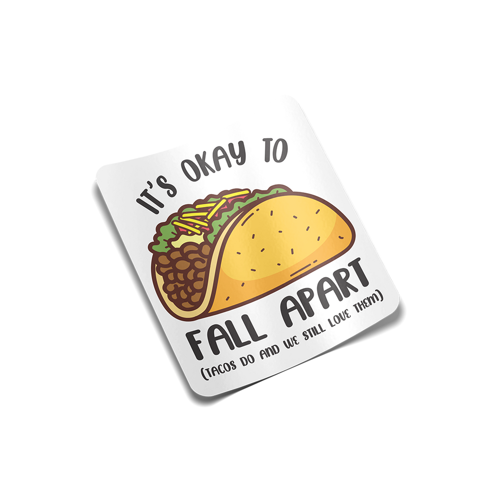 "It's Okay to Fall Apart. Tacos Do and We Still Love Them" Sticker