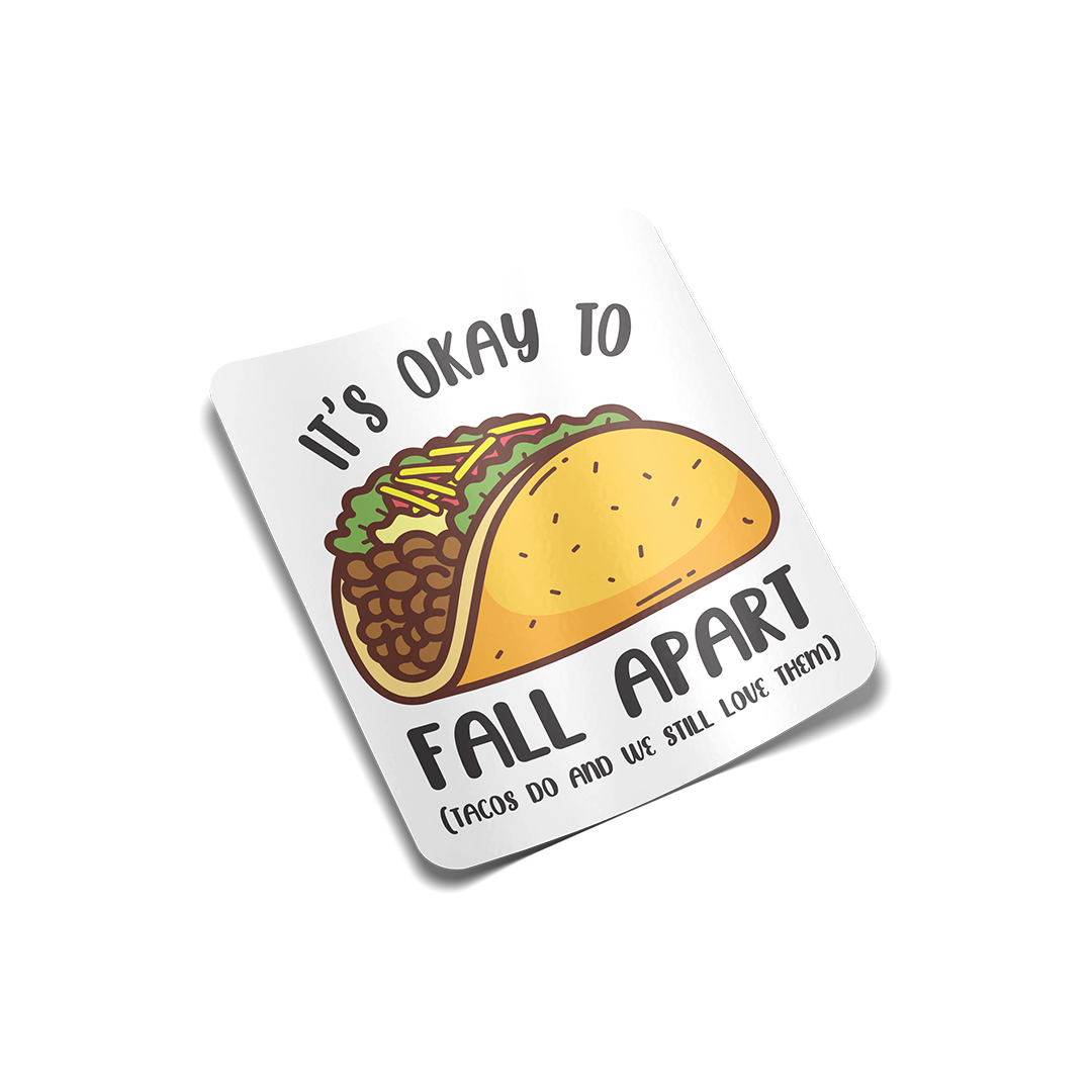 "It's Okay to Fall Apart. Tacos Do and We Still Love Them" Sticker