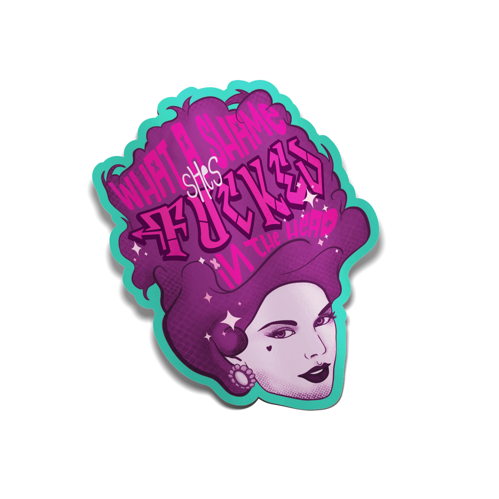 "What A Shame She's Fucked in the Head" Sticker